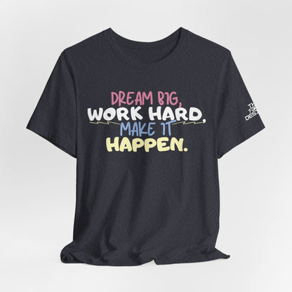 “Dream Big, Work Hard, Make It Happen” Inspirational Tee